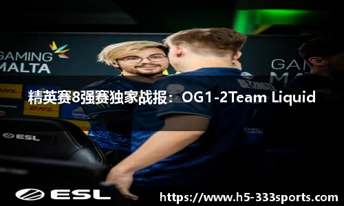 精英赛8强赛独家战报：OG1-2Team Liquid