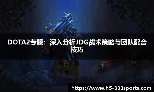 DOTA2专题：深入分析JDG战术策略与团队配合技巧